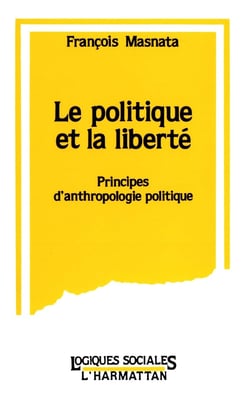 Le politique et la liberté : Principes d'anthropologie politique