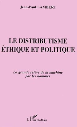 Le distributisme éthique et politique - la grande relève de la machine par les hommes