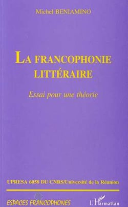 La francophonie littéraire - essai pour une théorie