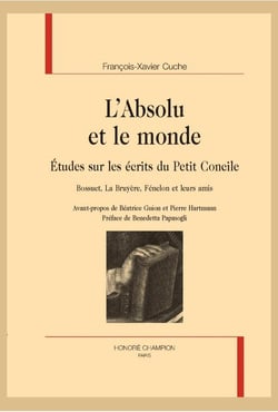 L'absolu et le monde - études sur les écrits du petit concile : bossuet, la bruyère, fénelon et leurs amis