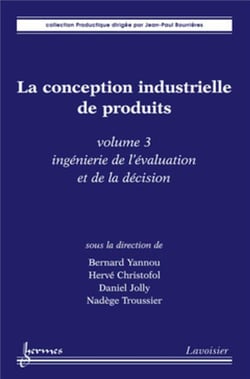 La conception industrielle de produits - volume 3 : ingénierie de l'évaluation et de la décision