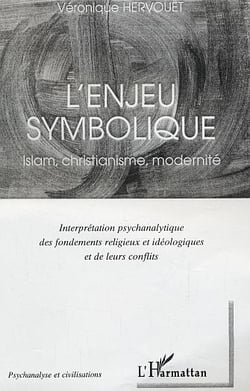 L'enjeu symbolique : Islam, christianisme, modernité - Interprétation psychanalytique des fondements religieux et idéologiques et de leurs conflits