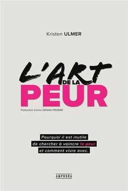 L'art de la peur - pourquoi il est inutile de chercher à vaincre la peur et comment vivre avec