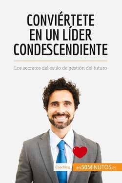 Conviértete en un lider condescendiente : Los secretos del estilo de gestión del futuro