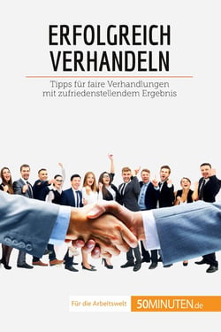 Erfolgreich verhandeln : Tipps für faire Verhandlungen mit zufriedenstellendem Ergebnis