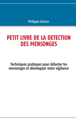 Petit livre de la détection des mensonges - techniques pratiques pour détecter les mensonges et développer votre vigilance