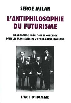 L'antiphilosophie du futurisme - propagande, idéologie et concepts dans les manifestes de l'avant-garde italienne 1909-1944