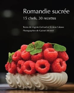 ROMANDIE SUCRÉE : 15 chefs, 30 recettes
