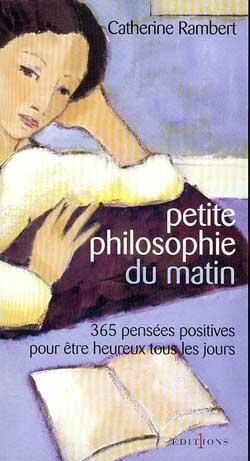 Petite philosophie du matin - 365 pensées positives pour être heureux tous les jours