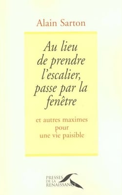 Au lieu de prendre l'escalier passe par la fenetre - et autres maximes pour une vie paisible