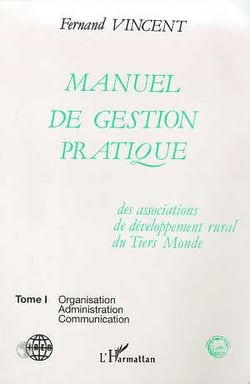Manuel de gestion pratique des associations de developpement rural du tiers-monde Tome 1 - organisation, administration, communication
