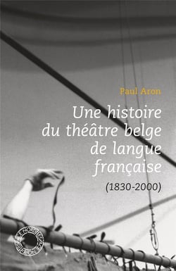 Une histoire de théâtre belge en langue française (1830-2000)