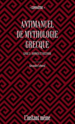 Antimanuel de mythologie grecque Tome 3 : donner et recevoir