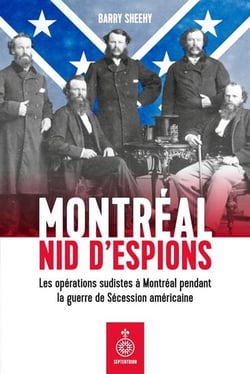 Montréal, nid d'espions : Les opérations sudistes à Montreal pendant la guerre de Sécession américaine