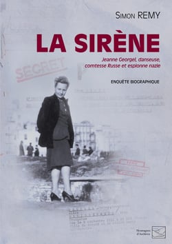 La Sirène : Jeanne Georgel, danseuse, comtesse Russe et espionne nazie