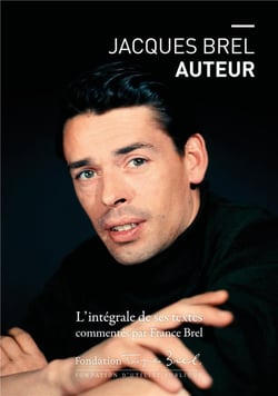 Jacques Brel auteur - l'intégrale de ses textes commentés par France Brel