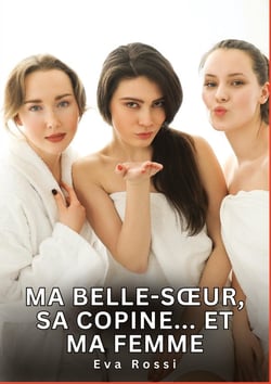 Ma belle-soeur, sa copine... Et ma femme : Histoires Érotiques Interdites de Sexe Tabou pour Adultes