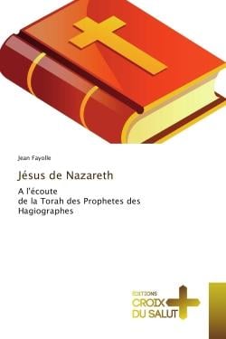 Jesus de Nazareth : A l'ecoute de la Torah des Prophetes des Hagiographes
