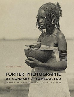 Fortier, photographe, de Conakry à Tombouctou - images de l'Afrique de l'Ouest en 1906