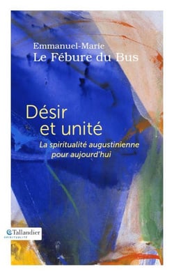 Désir et unité - la spiritualité augustinienne pour aujourd'hui