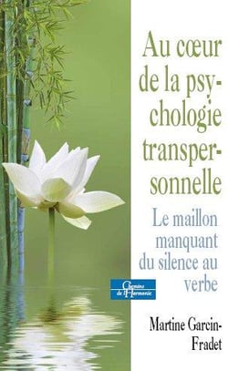 Au coeur de la psychologie transpersonnelle - le maillon manquant du silence au verbe