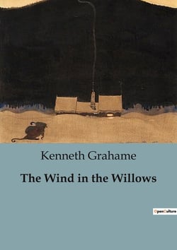 The Wind in the Willows : Adventures and Friendships Along the Riverbank