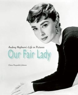 Our fair lady : Audrey Hepburn s life in pictures