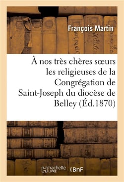 A nos tres cheres soeurs les religieuses de la congregation de saint-joseph du diocese de belley - ,