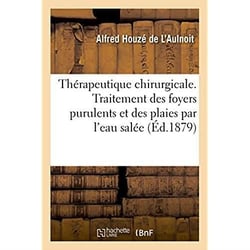 Therapeutique chirurgicale. traitement des foyers purulents et des plaies par l'eau salee