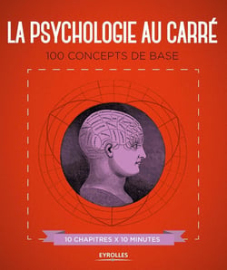 La Psychologie Au Carre : 100 Concepts De Base (10 Chapitres X 10 Minutes)