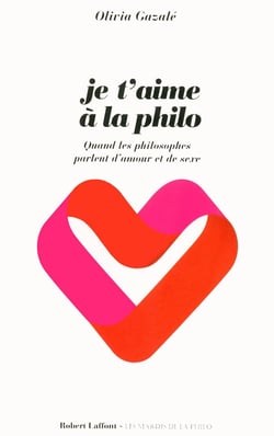 Je t'aime à la philo - quand les philosophes parlent d'amour et de sexe