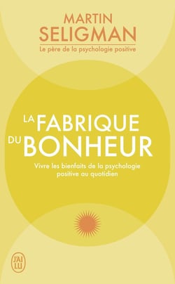 La fabrique du bonheur : vivre les bienfaits de la psychologie positive au quotidien