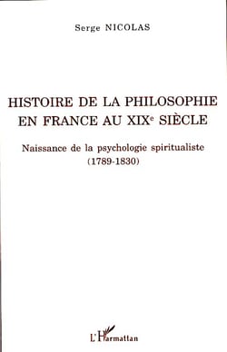 Histoire de la philosophie en France au XIX siècle - naissance de la psychologie spiritualiste (1789-1830)