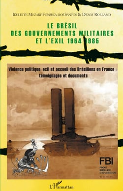 Le Brésil des gouvernements militaires et l'éxil 1964-1985 - violence politique, éxil et accueil des brésiliens en France : témoignages et documents