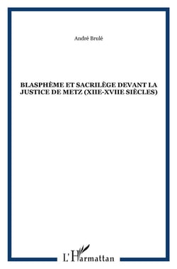 Blasphème et sacrilège devant la justice de metz (xii-xvii siècles)