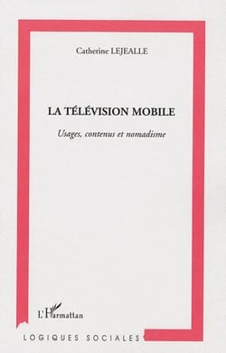 La télévision mobile - usages, contenus et nomadisme