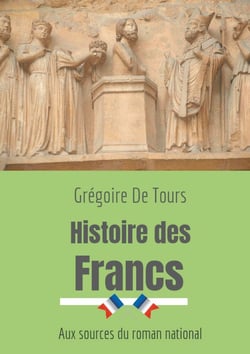 Histoire des Francs - aux sources du roman national