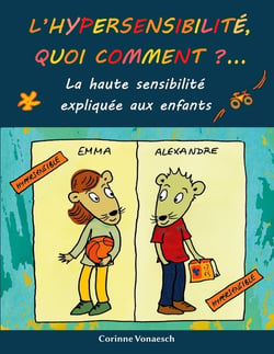 L'hypersensibilitÃ©, quoi comment? : la haute sensibilitÃ© expliquÃ©e aux enfants