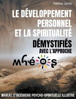 Le développement personnel et la spiritualité démystifiés avec l'approche Mhéos : Manuel d'ingénierie psycho-spirituelle illustré
