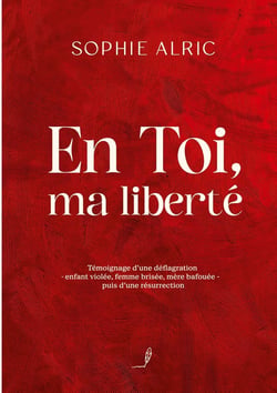 En Toi, ma liberté : Témoignage d'une déflagration - enfant violée, femme brisée, mère bafouée - puis d'une résurrection