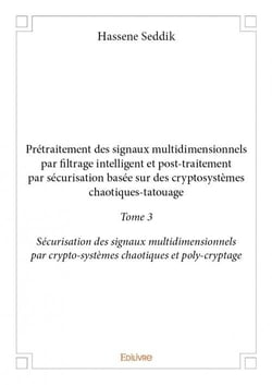 Prétraitement des signaux multidimensionnels par filtrage intelligent et post-traitement par sécurisation basée sur des cryptosystèmes chaotiques-tatouage t.3
