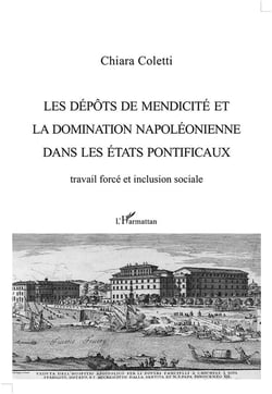 Les dépots de mendicité et la domination napoléonienne dans les états pontificaux - travail forcé et inclusion sociale