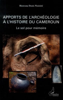 Apports de l'archéologie à l'histoire du Cameroun - le sol pour mémoire
