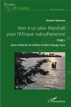 Non à un plan Marshall pour l'afrique subsaharienne Tome 1 : 3000 milliards de dollars d'aides depuis 1960