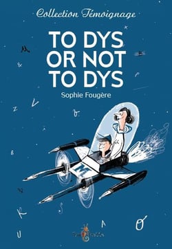 To dys or not to dys - dans la tête d'un ado dyslexique