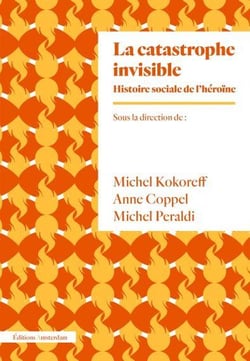 La catastrophe invisible - histoire sociale de l'héroïne