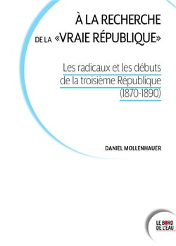 À la recherche de la "vraie république" : les radicaux et les débuts de la troisième république (1870-1890)