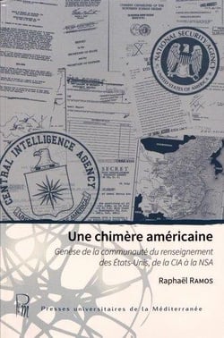 Une chimère américaine : genèse de la communauté du renseignement des Etats-Unis, de la CIA à la NSA