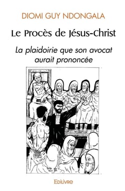 Le Procès de Jésus-Christ : La plaidoirie que son avocat aurait prononcée
