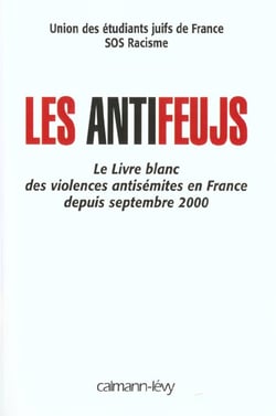 Les antifeujs - le livre blanc des violences antisemites en france depuis septembre 2000